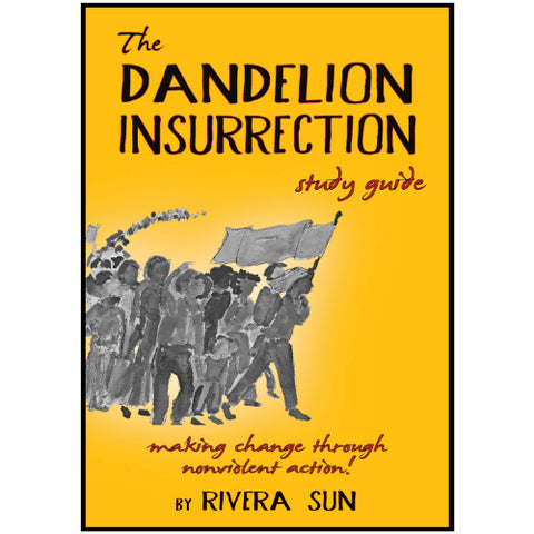 The Dandelion Insurrection Study Guide: - making change through nonviolent action -